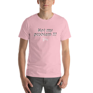"Not my problem!" - Unisex T-Shirt - Tres-Palma