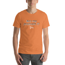 Load image into Gallery viewer, &quot;Not my problem!&quot; - Unisex T-Shirt - Tres-Palma