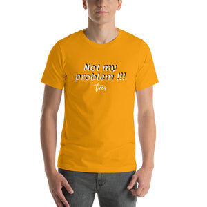 "Not my problem!" - Unisex T-Shirt - Tres-Palma