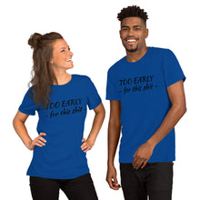 Load image into Gallery viewer, &quot;Too early&quot; Short-Sleeve Unisex T-Shirt - Tres-Palma